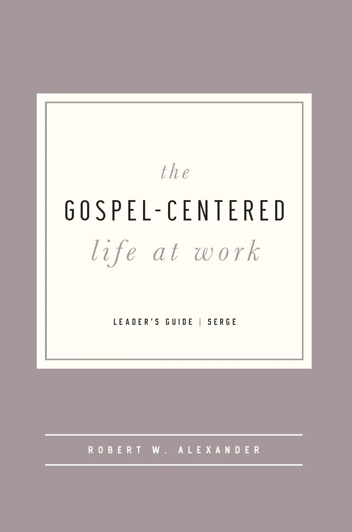 The Gospel-Centered Life at Work