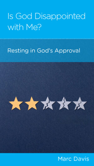 Is God Disappointed with Me? Resting in God’s Approval